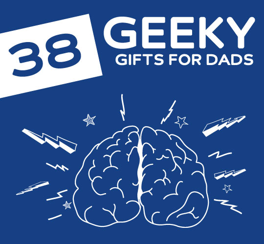 38 Cool Gifts for Geeky Dads- cool gift ideas for dads that are on the nerdier side.