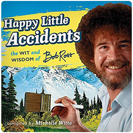 Happy Little Accidents The Wit & Wisdom of Bob Ross