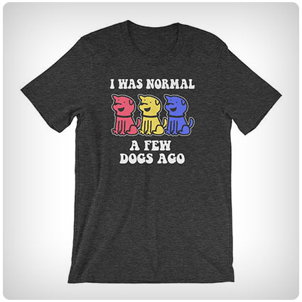 I Was Normal A Few Dogs Ago T-shirt